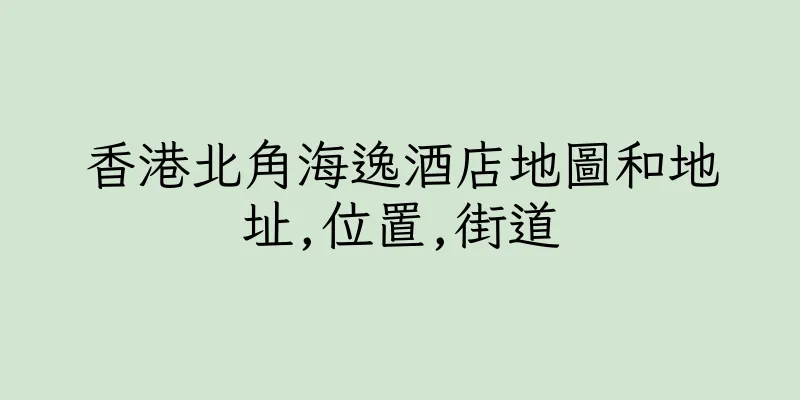 香港北角海逸酒店地圖和地址,位置,街道