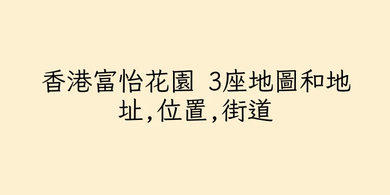 香港富怡花園 3座地圖和地址,位置,街道