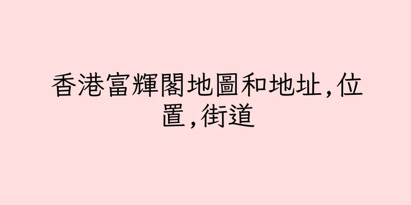 香港富輝閣地圖和地址,位置,街道