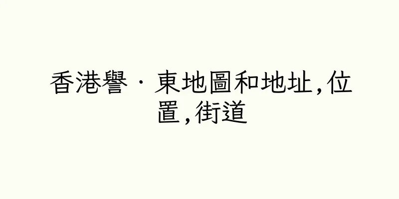 香港譽．東地圖和地址,位置,街道