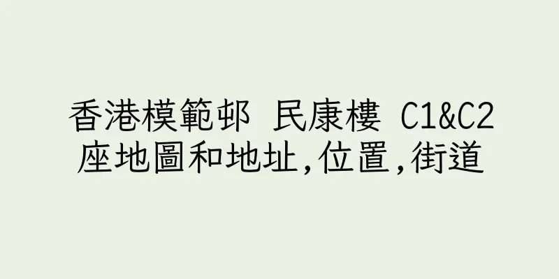 香港模範邨 民康樓 C1&C2座地圖和地址,位置,街道