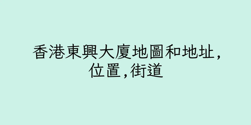 香港東興大廈地圖和地址,位置,街道