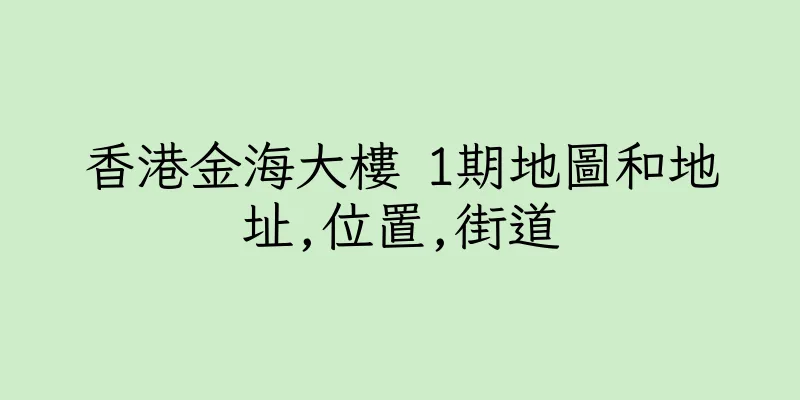 香港金海大樓 1期地圖和地址,位置,街道