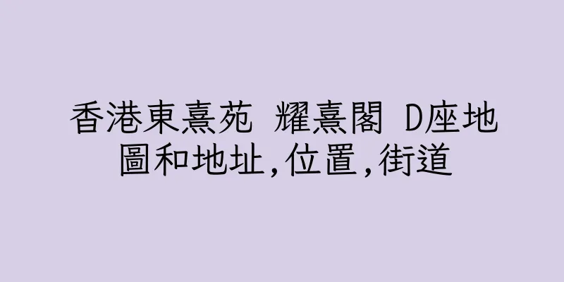 香港東熹苑 耀熹閣 D座地圖和地址,位置,街道