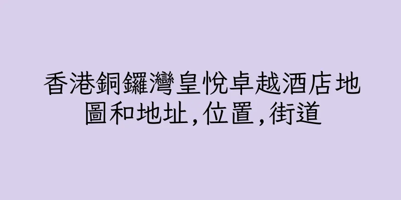 香港銅鑼灣皇悅卓越酒店地圖和地址,位置,街道