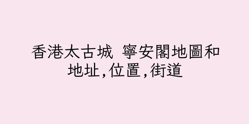 香港太古城 寧安閣地圖和地址,位置,街道