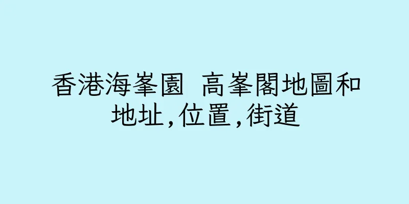 香港海峯園 高峯閣地圖和地址,位置,街道