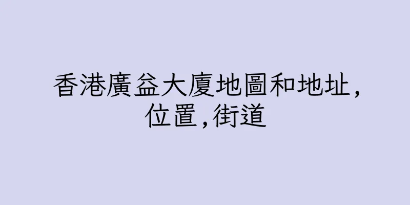 香港廣益大廈地圖和地址,位置,街道