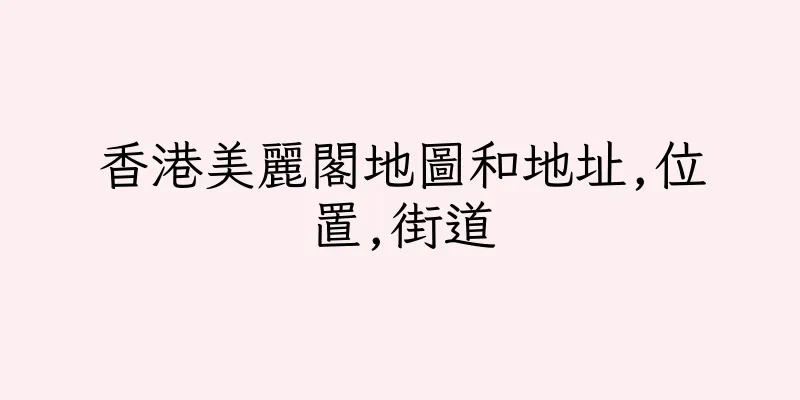 香港美麗閣地圖和地址,位置,街道