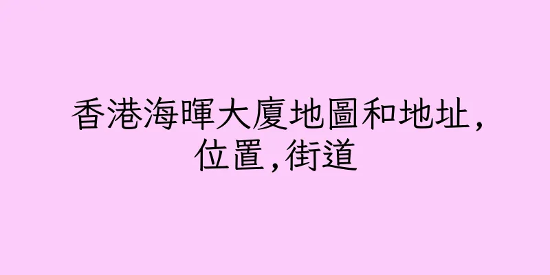 香港海暉大廈地圖和地址,位置,街道