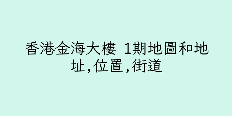香港金海大樓 1期地圖和地址,位置,街道