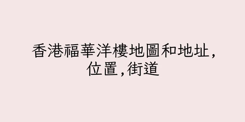香港福華洋樓地圖和地址,位置,街道