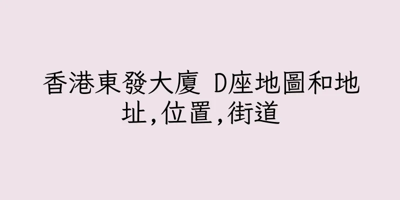 香港東發大廈 D座地圖和地址,位置,街道
