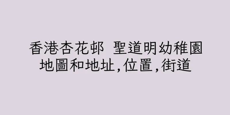 香港杏花邨 聖道明幼稚園地圖和地址,位置,街道