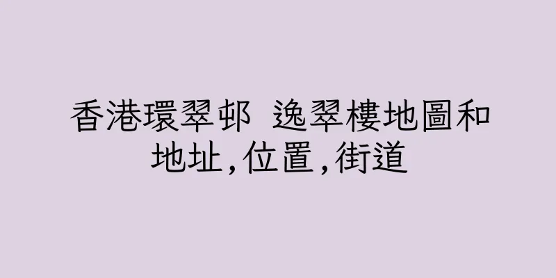 香港環翠邨 逸翠樓地圖和地址,位置,街道