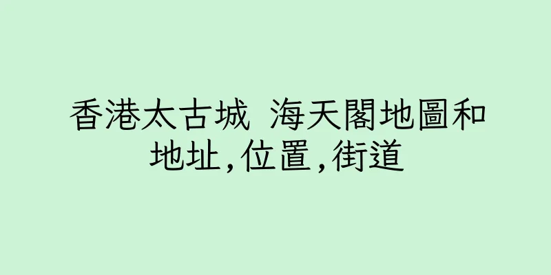 香港太古城 海天閣地圖和地址,位置,街道