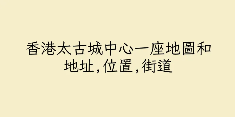 香港太古城中心一座地圖和地址,位置,街道