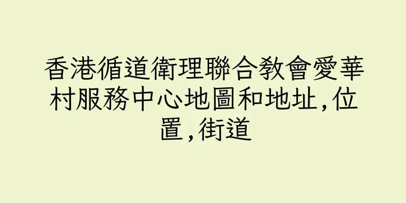 香港循道衛理聯合教會愛華村服務中心地圖和地址,位置,街道