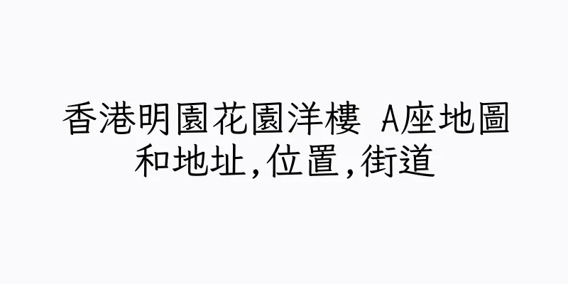 香港明園花園洋樓 A座地圖和地址,位置,街道