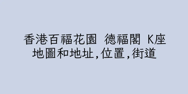 香港百福花園 德福閣 K座地圖和地址,位置,街道