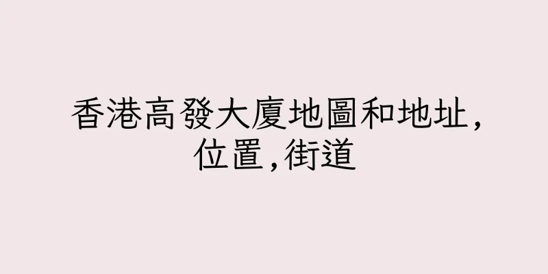 香港高發大廈地圖和地址,位置,街道