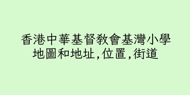 香港中華基督教會基灣小學地圖和地址,位置,街道