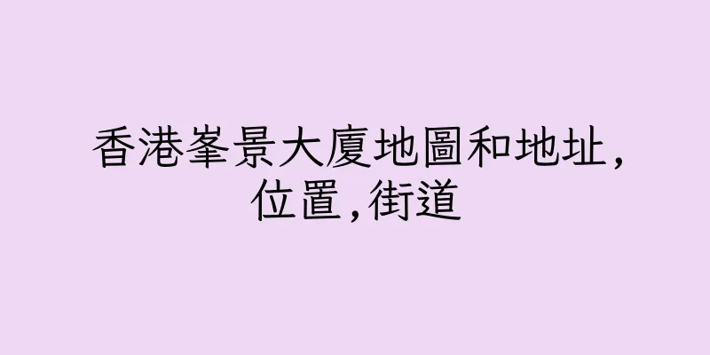 香港峯景大廈地圖和地址,位置,街道