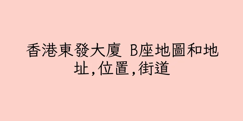 香港東發大廈 B座地圖和地址,位置,街道