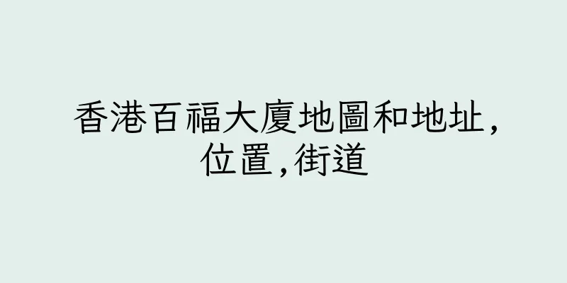 香港百福大廈地圖和地址,位置,街道