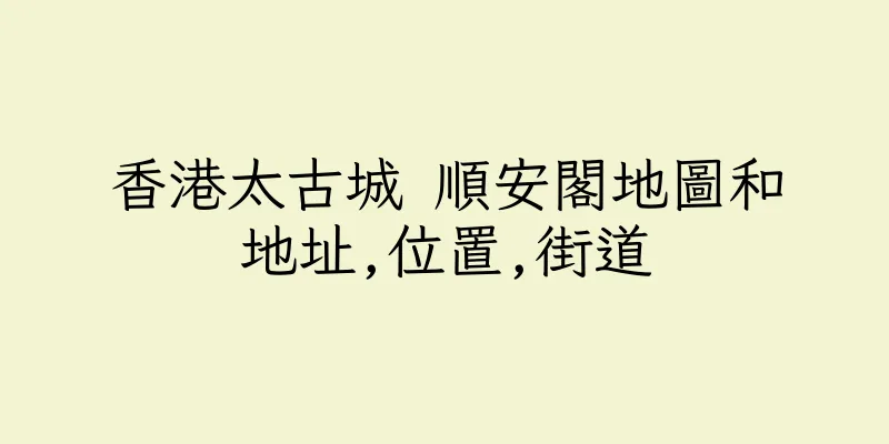 香港太古城 順安閣地圖和地址,位置,街道