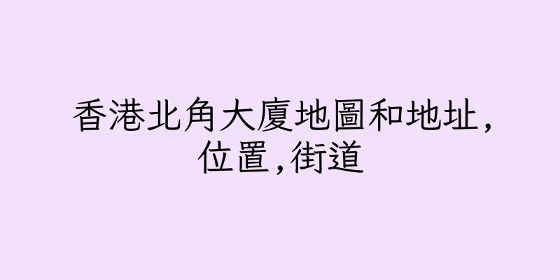 香港北角大廈地圖和地址,位置,街道