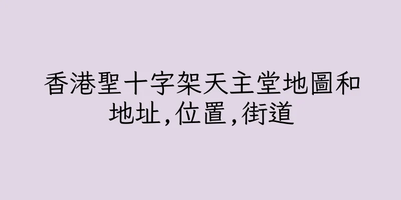 香港聖十字架天主堂地圖和地址,位置,街道