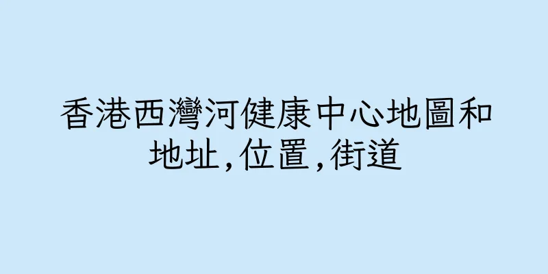 香港西灣河健康中心地圖和地址,位置,街道