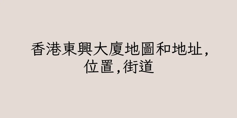 香港東興大廈地圖和地址,位置,街道