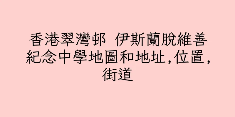 香港翠灣邨 伊斯蘭脫維善紀念中學地圖和地址,位置,街道