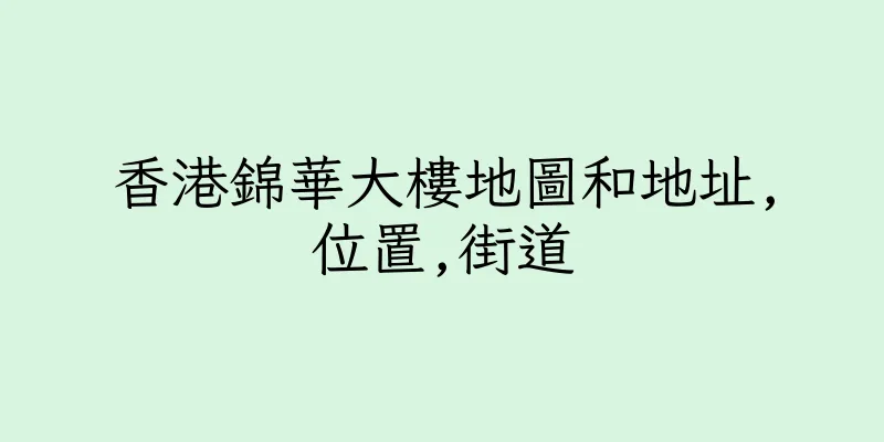 香港錦華大樓地圖和地址,位置,街道