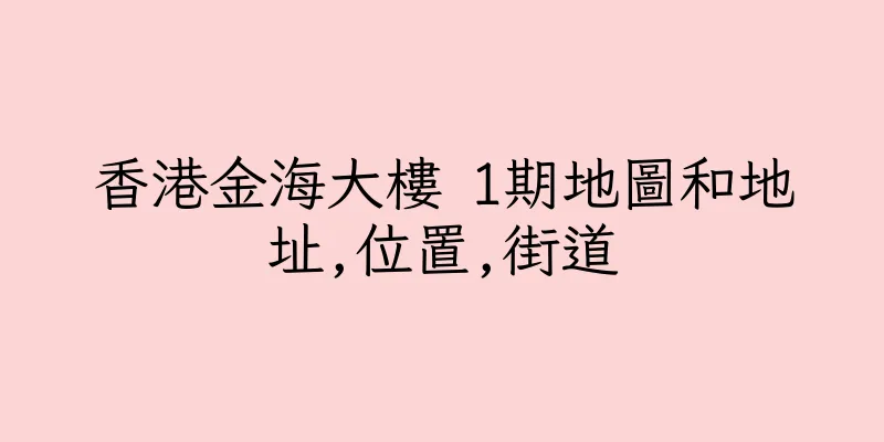 香港金海大樓 1期地圖和地址,位置,街道