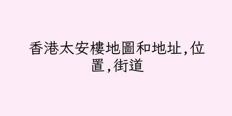 香港太安樓地圖和地址,位置,街道