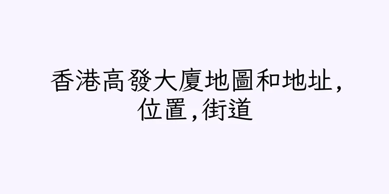 香港高發大廈地圖和地址,位置,街道