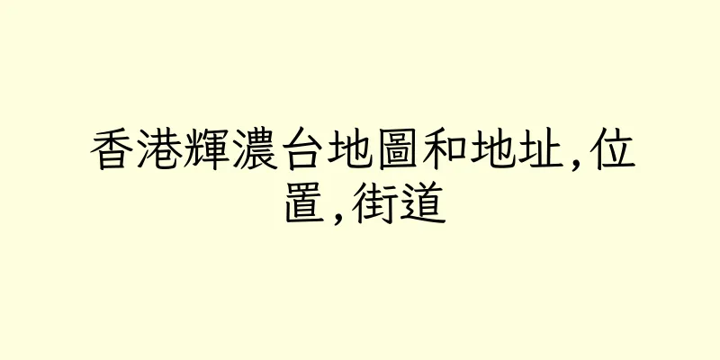 香港輝濃台地圖和地址,位置,街道