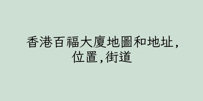 香港百福大廈地圖和地址,位置,街道