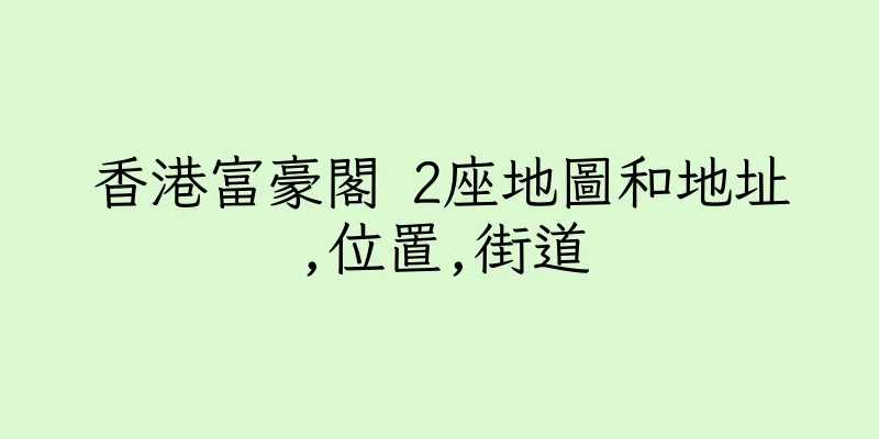 香港富豪閣 2座地圖和地址,位置,街道