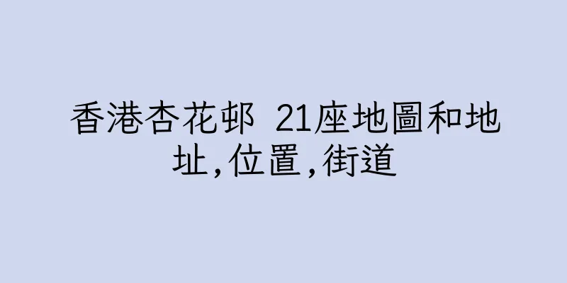 香港杏花邨 21座地圖和地址,位置,街道