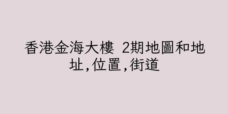 香港金海大樓 2期地圖和地址,位置,街道