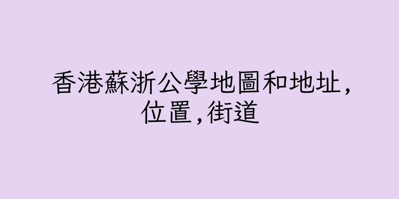 香港蘇浙公學地圖和地址,位置,街道