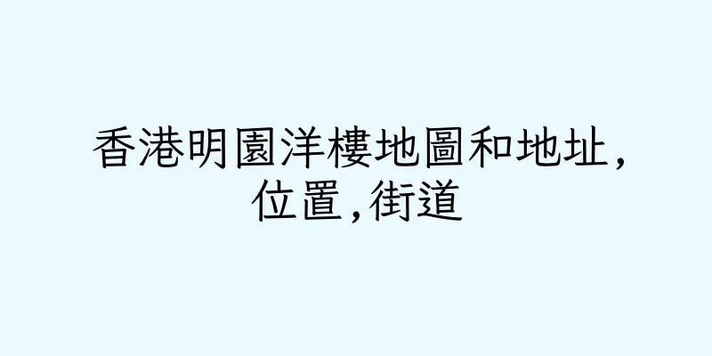 香港明園洋樓地圖和地址,位置,街道