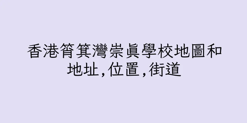 香港筲箕灣崇真學校地圖和地址,位置,街道