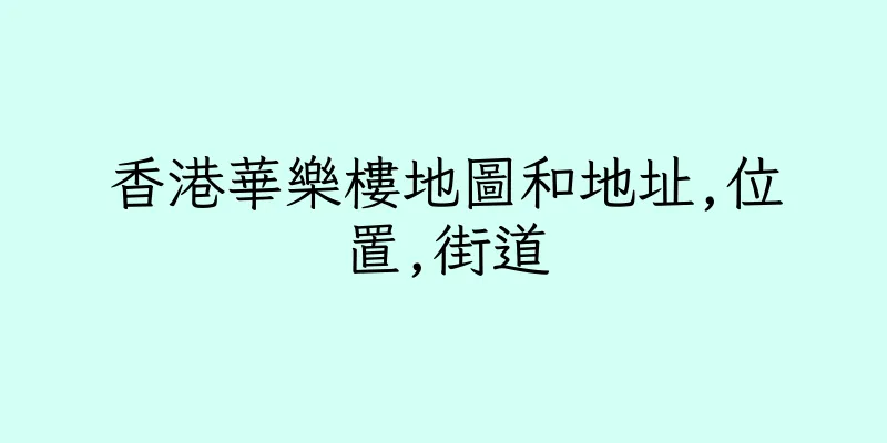香港華樂樓地圖和地址,位置,街道
