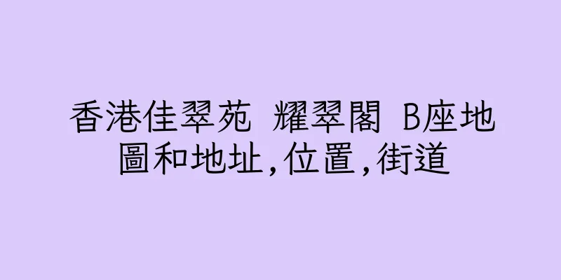 香港佳翠苑 耀翠閣 B座地圖和地址,位置,街道