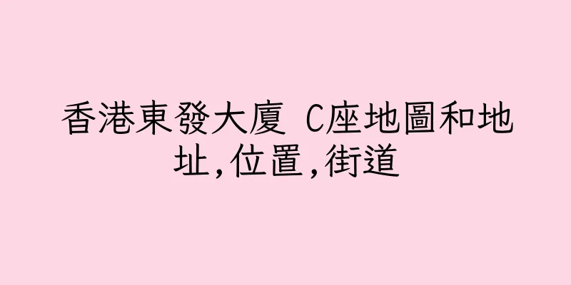 香港東發大廈 C座地圖和地址,位置,街道